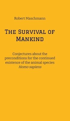 bokomslag The Survival of Mankind: Conjectures about the preconditions for the continued existence of the animal species Homo sapiens