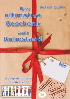 Werner Elsner - Das ultimative Geschenk zum Ruhestand: Das kleine Geschenk zum Ruhestand im Softcover-Format DIN A 5 und komplett in schwarz-weiß, Häftad