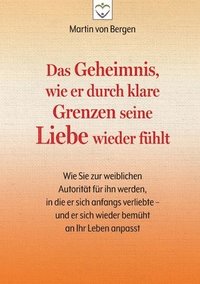 bokomslag Das Geheimnis, wie er durch klare Grenzen seine Liebe wieder fühlt: Wie Sie zur weiblichen Autorität für ihn werden, in die er sich anfangs verliebte