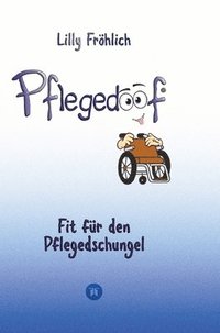 bokomslag Pflegedoof - Pflegedoof - Der liebevolle Ratgeber für Angehörige: Pflegegrad beantragen, Pflegegeld sichern, Beruf & Pflege vereinbaren, Pflegedienst & Heim finden