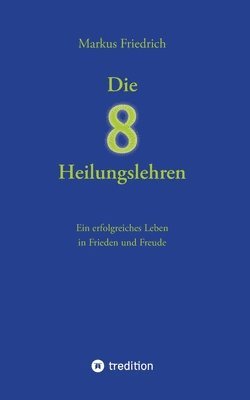 bokomslag Die acht Heilungslehren: Ein erfolgreiches Leben in Frieden und Freude