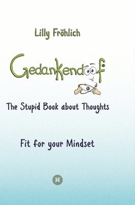 Gedankendoof - The Stupid Book about Thoughts - The power of thoughts: How to break negative patterns of thinking and feeling, build your self-esteem