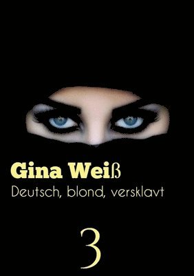 Gina Weiß - Deutsch, blond, versklavt 3, Häftad