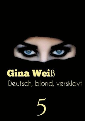 Gina Weiß - Deutsch, blond, versklavt 5, Häftad