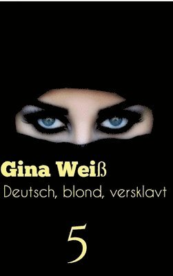 Gina Weiß - Deutsch, blond, versklavt 5, Inbunden