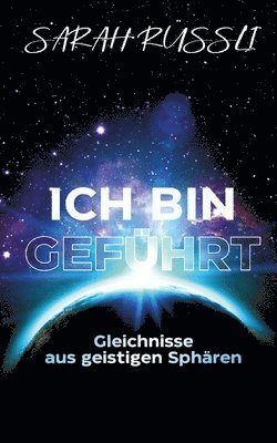 bokomslag ICH BIN GEFÜHRT - Gleichnisse aus geistigen Sphären: Wie die Anbindung an die eigene innere Stimme gelingt: Gechannelte Informationen aus der geistige