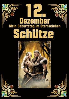 bokomslag 12.Dezember, mein Geburtstag: Geboren im Zeichen des Schützen. Meine Eigenschaften und Charakterzüge, meine Stärken und Schwächen, meine Geburtstags