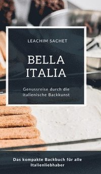 bokomslag Bella Italia - Genussreise durch die italienische Backkunst: Das kompakte Backbuch für alle Italienliebhaber