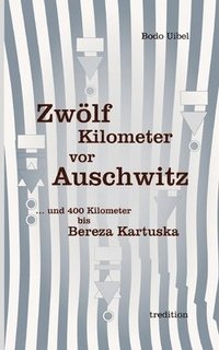 bokomslag Zwölf Kilometer vor Auschwitz: ... und 400 Kilometer bis Beresa Kartuska