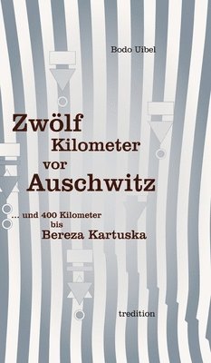 bokomslag Zwölf Kilometer vor Auschwitz: ... und 400 Kilometer bis Beresa Kartuska