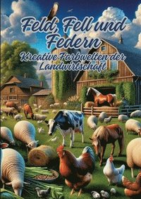 bokomslag Feld, Fell und Federn: Kreative Farbwelten der Landwirtschaft