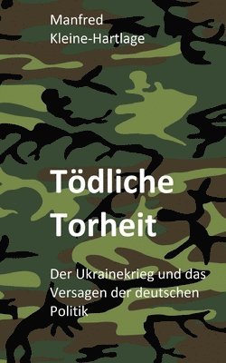 bokomslag Tödliche Torheit: Der Ukrainekrieg und das Versagen der deutschen Politik