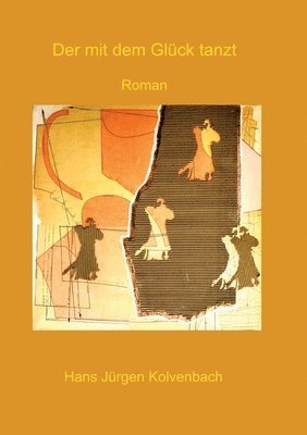 Hans Jürgen Kolvenbach - Der mit dem Glück tanzt: Junger Mann - ins Leben geworfen, in der Kunst gestrandet, Häftad