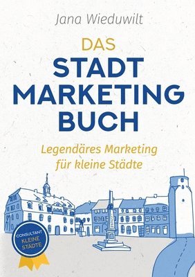 Jana Wieduwilt - Das Stadtmarketingbuch für Bürgermeister, Stadtmarketingverantwortliche und Innenstadtmanager: Legendäres Marketing für kleine Städte, Häftad