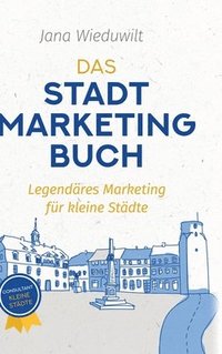 bokomslag Das Stadtmarketingbuch für Bürgermeister, Stadtmarketingverantwortliche und Innenstadtmanager: Legendäres Marketing für kleine Städte