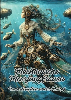 Mechanische Meerjungfrauen: Fantasiewelten unter Dampf 1