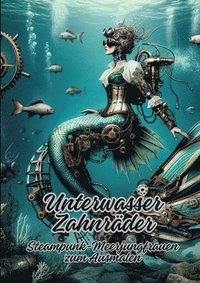 bokomslag Unterwasser Zahnräder: Steampunk-Meerjungfrauen zum Ausmalen