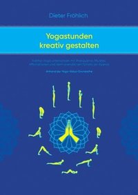 bokomslag Yogastunden kreativ gestalten: Hatha-Yoga unterrichten mit Pranayama; Mudras, Affirmationen und dem unendlichen Schatz an Asanas