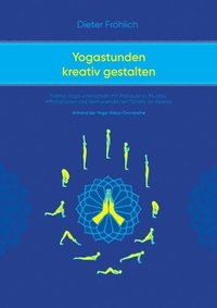 bokomslag Yogastunden kreativ gestalten: Hatha-Yoga unterrichten mit Pranayama; Mudras, Affirmationen und dem unendlichen Schatz an Asanas