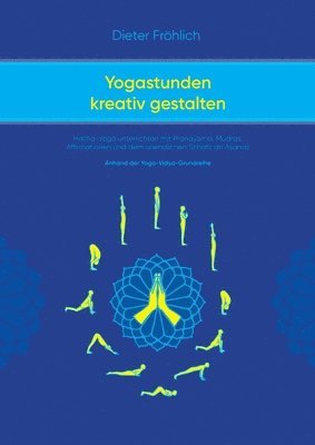 Dieter Fröhlich - Yogastunden kreativ gestalten: Hatha-Yoga unterrichten mit Pranayama; Mudras, Affirmationen und dem unendlichen Schatz an Asanas, Häftad