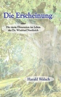 bokomslag Die Erscheinung: Die vierte Dimension im Leben des Dr. Winfried Noethrich