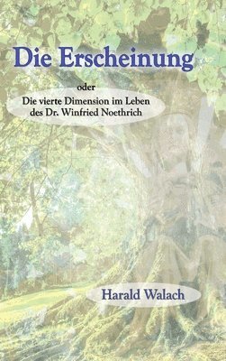 Die Erscheinung: Die vierte Dimension im Leben des Dr. Winfried Noethrich 1