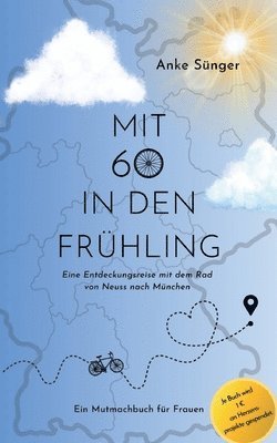 Mit 60 in den Frühling: Eine Entdeckungsreise mit dem Rad von Neuss nach München - Ein Mutmachbuch für Frauen 1
