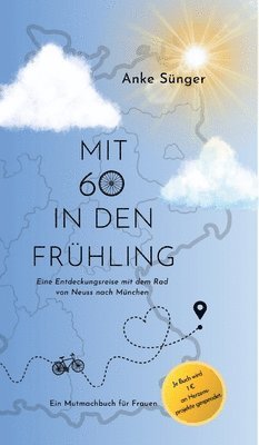 Mit 60 in den Frühling: Eine Entdeckungsreise mit dem Rad von Neuss nach München - Ein Mutmachbuch für Frauen 1