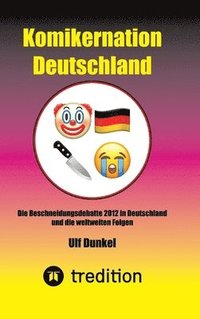 bokomslag Komikernation Deutschland: Die Beschneidungsdebatte 2012 in Deutschland und die weltweiten Folgen