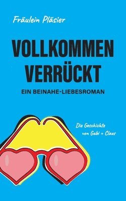 Vollkommen verrückt I Beinahe-Liebesroman sowie humorvolle, spannende Komödie: Die Geschichte von Gabi + Claus 1