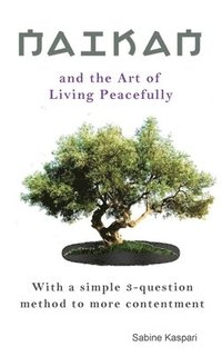 bokomslag Naikan and the Art of Living Peacefully: With a simple 3-question method to more contentment