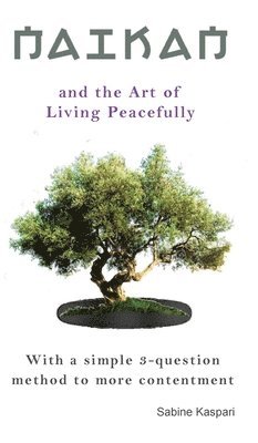 bokomslag Naikan and the Art of Living Peacefully: With a simple 3-question method to more contentment
