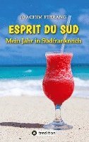 bokomslag ESPRIT DU SUD - Mein Jahr in Südfrankreich. In diesem Buch entführt der deutsch-französisch stämmige Autor die Leser auf eine faszinierende Reise nach Südfrankreich.