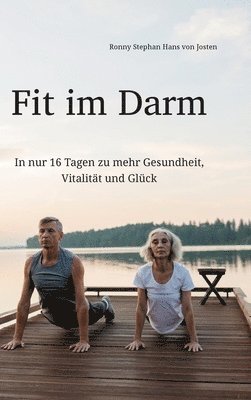 Ronny Stephan Hans Von Josten, Ronny Stephan Hans von Josten - Fit im Darm: In nur 16 Tagen zu mehr Gesundheit, Vitalität und Glück, Inbunden