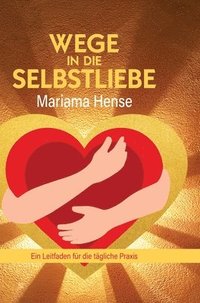 bokomslag Wege in die Selbstliebe: Ein Leitfaden für die tägliche Praxis