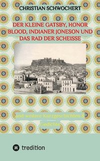bokomslag Der kleine Gatsby, Honor Blood, Indianer Joneson und das Rad der Scheiße: und weitere Kurzgeschichten & Gedichte