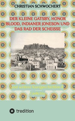 bokomslag Der kleine Gatsby, Honor Blood, Indianer Joneson und das Rad der Scheiße: und weitere Kurzgeschichten & Gedichte