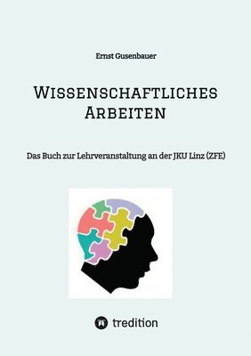 Wissenschaftliches Arbeiten: Das Buch zur Lehrveranstaltung an der JKU Linz (ZFE) 1