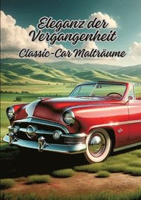 bokomslag Eleganz der Vergangenheit: Classic-Car Malträume