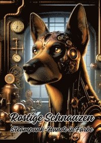 bokomslag Rostige Schnauzen: Steampunk-Hunde in Farbe
