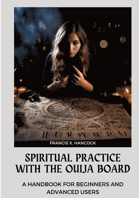 Spiritual Practice with the Ouija Board: A Handbook for Beginners and Advanced Users 1