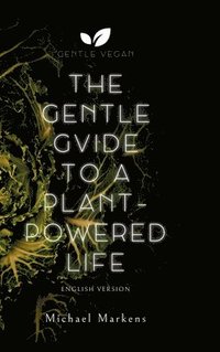 bokomslag The Gentle Guide to a Plant-Powered Life: English Version