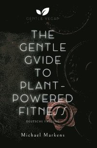 bokomslag The Gentle Guide to Plant-Powered Fitness: Deutsche Fassung