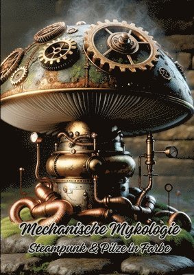 bokomslag Mechanische Mykologie: Steampunk & Pilze in Farbe