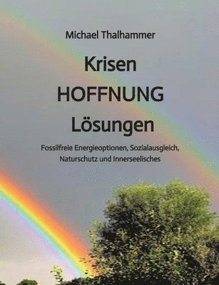 bokomslag Krisen HOFFNUNG Lösungen: Fossilfreie Energieoptionen, Sozialausgleich, Naturschutz und Innerseelisches