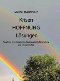 bokomslag Krisen HOFFNUNG Lösungen: Fossilfreie Energieoptionen, Sozialausgleich, Naturschutz und Innerseelisches