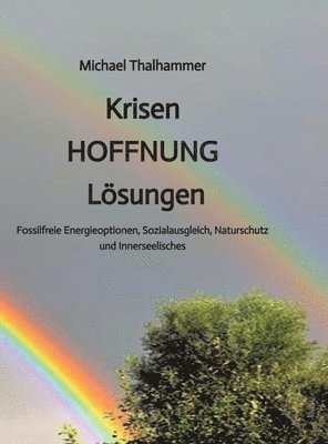 Krisen HOFFNUNG Lösungen: Fossilfreie Energieoptionen, Sozialausgleich, Naturschutz und Innerseelisches 1