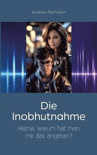 bokomslag Die Inobhutnahme: "Mama, warum hat man mir das angetan?"