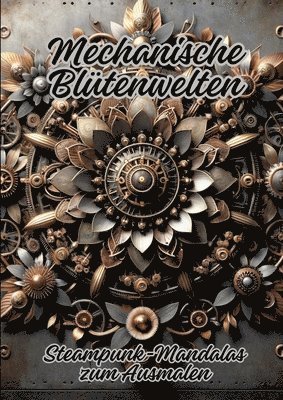 bokomslag Mechanische Blütenwelten: Steampunk-Mandalas zum Ausmalen