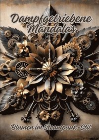 bokomslag Dampfgetriebene Mandalas: Blumen im Steampunk-Stil